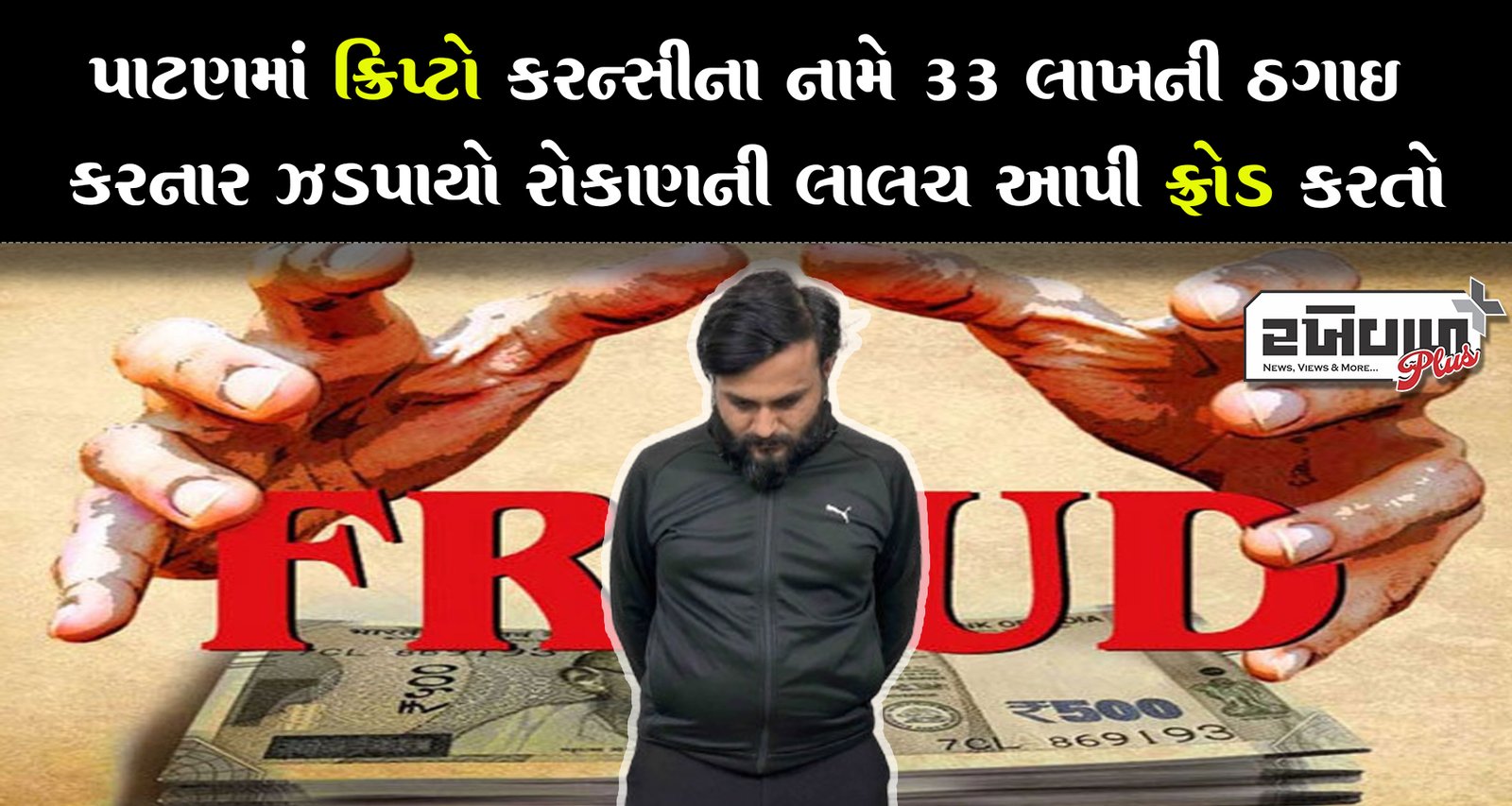 પાટણમાં ક્રિપ્ટો કરન્સીના નામે 33 લાખની ઠગાઈ કરનાર ઝડપાયો રોકાણની લાલચ આપી ફ્રોડ કરતો