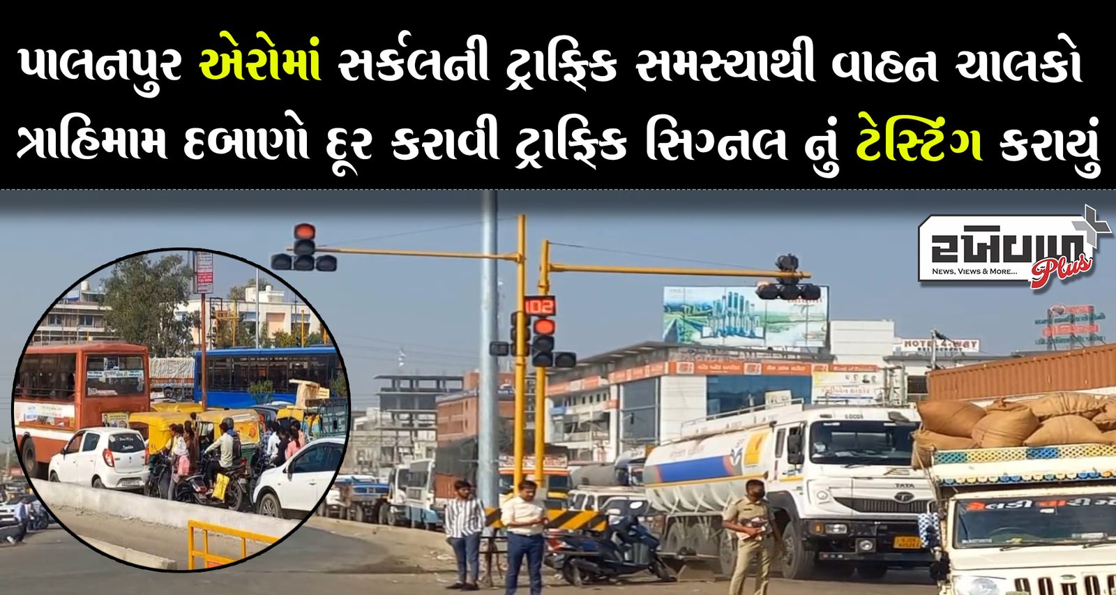 પાલનપુર એરોમાં સર્કલની ટ્રાફિક સમસ્યાથી વાહન ચાલકો ત્રાહિમામ દબાણો દૂર કરાવી ટ્રાફિક સિગ્નલ નું ટેસ્ટિંગ કરાયું