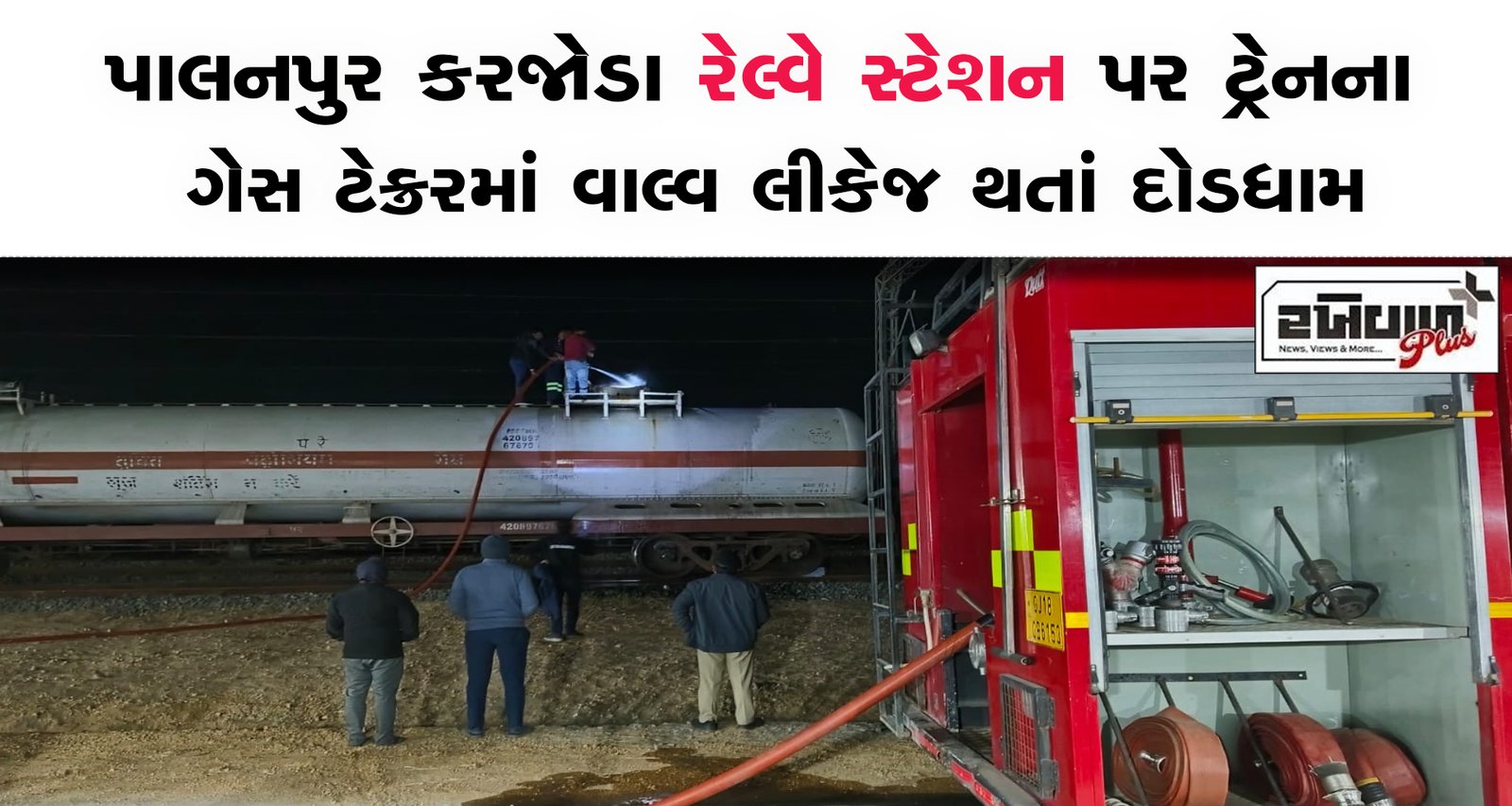 પાલનપુર કરજોડા રેલ્વે સ્ટેશન પર ટ્રેનના ગેસ ટેન્કરમાં વાલ્વ લીકેજ થતાં દોડધામ