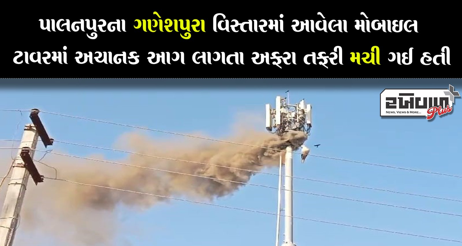 પાલનપુરના ગણેશપુરા વિસ્તારમાં આવેલા મોબાઈલ ટાવરમાં અચાનક આગ લાગતા અફરા તફરી મચી ગઇ હતી