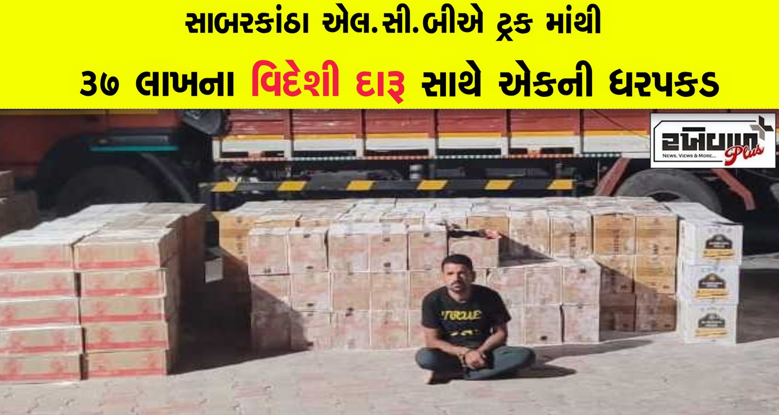 સાબરકાંઠા એલ.સી.બીએ ટ્રકમાંથી 37 લાખના વિદેશી દારૂ સાથે એકની ધરપકડ