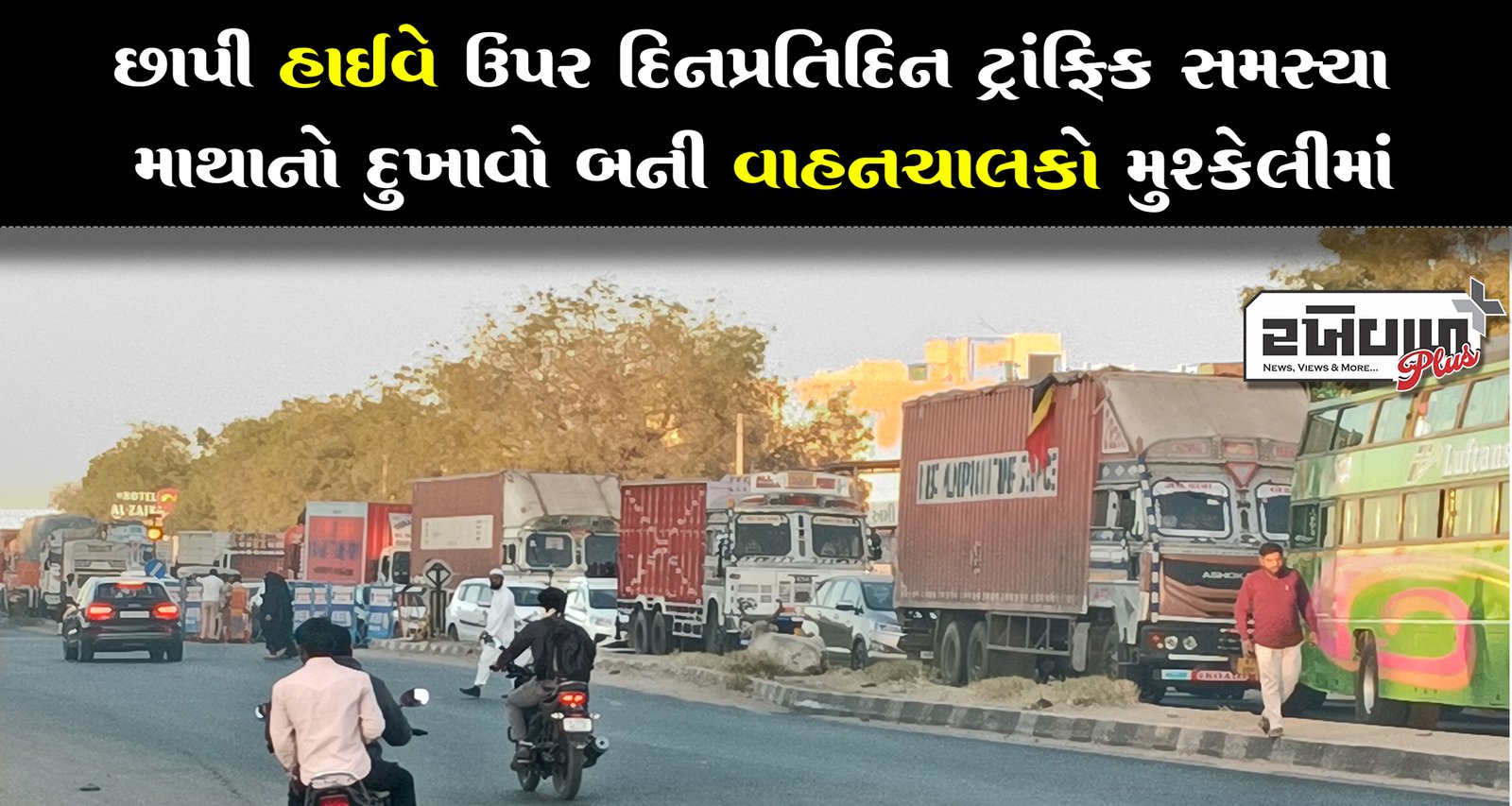 છાપી હાઇવે ઉપર દિનપ્રતિદિન ટ્રાંફિક સમસ્યા માથાનો દુખાવો બની વાહનચાલકો મુશ્કેલીમાં