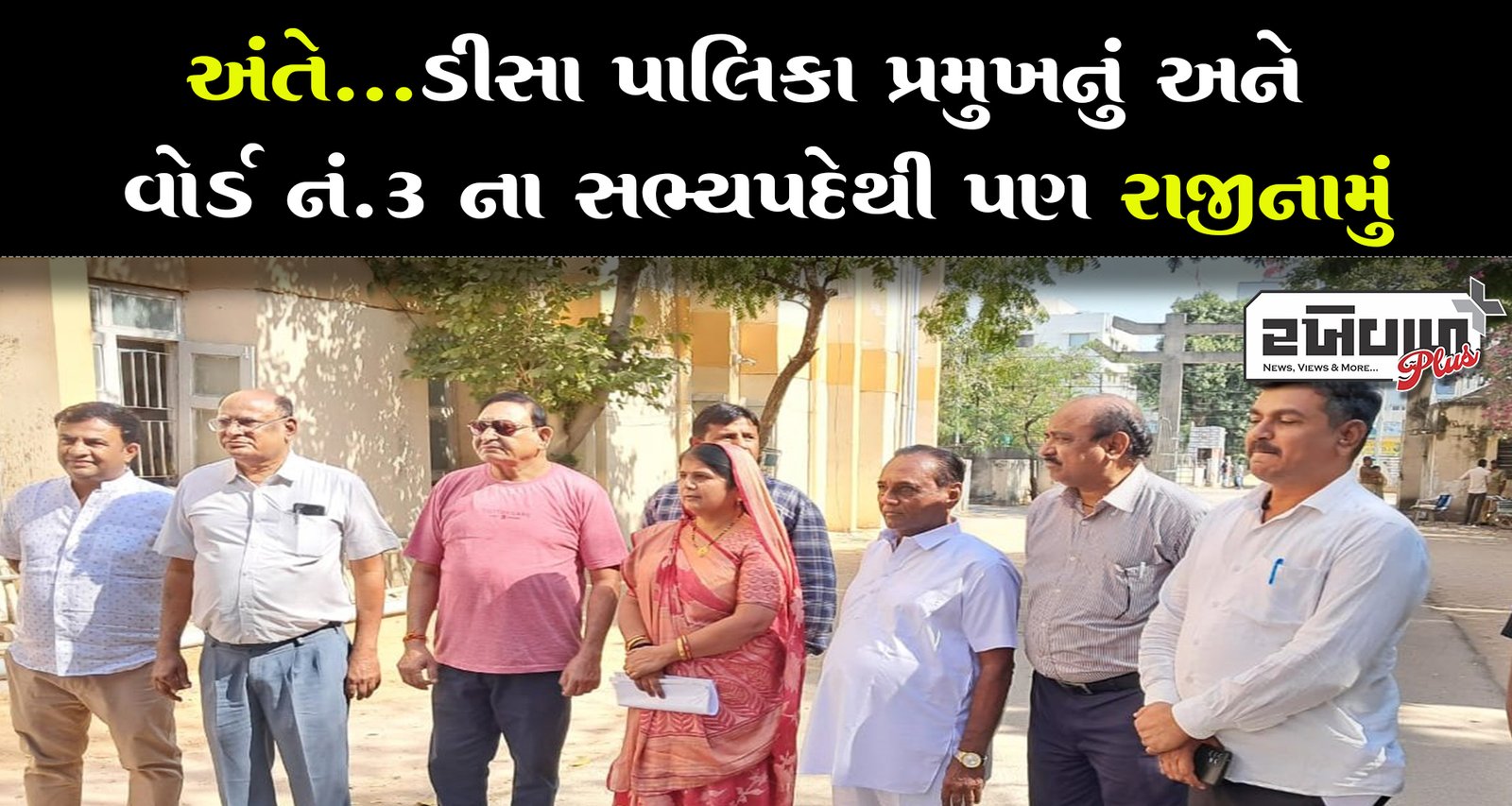 અંતે...ડીસા પાલિકા પ્રમુખનું અને વોર્ડ નં.3 ના સભ્યપદેથી પણ રાજીનામું