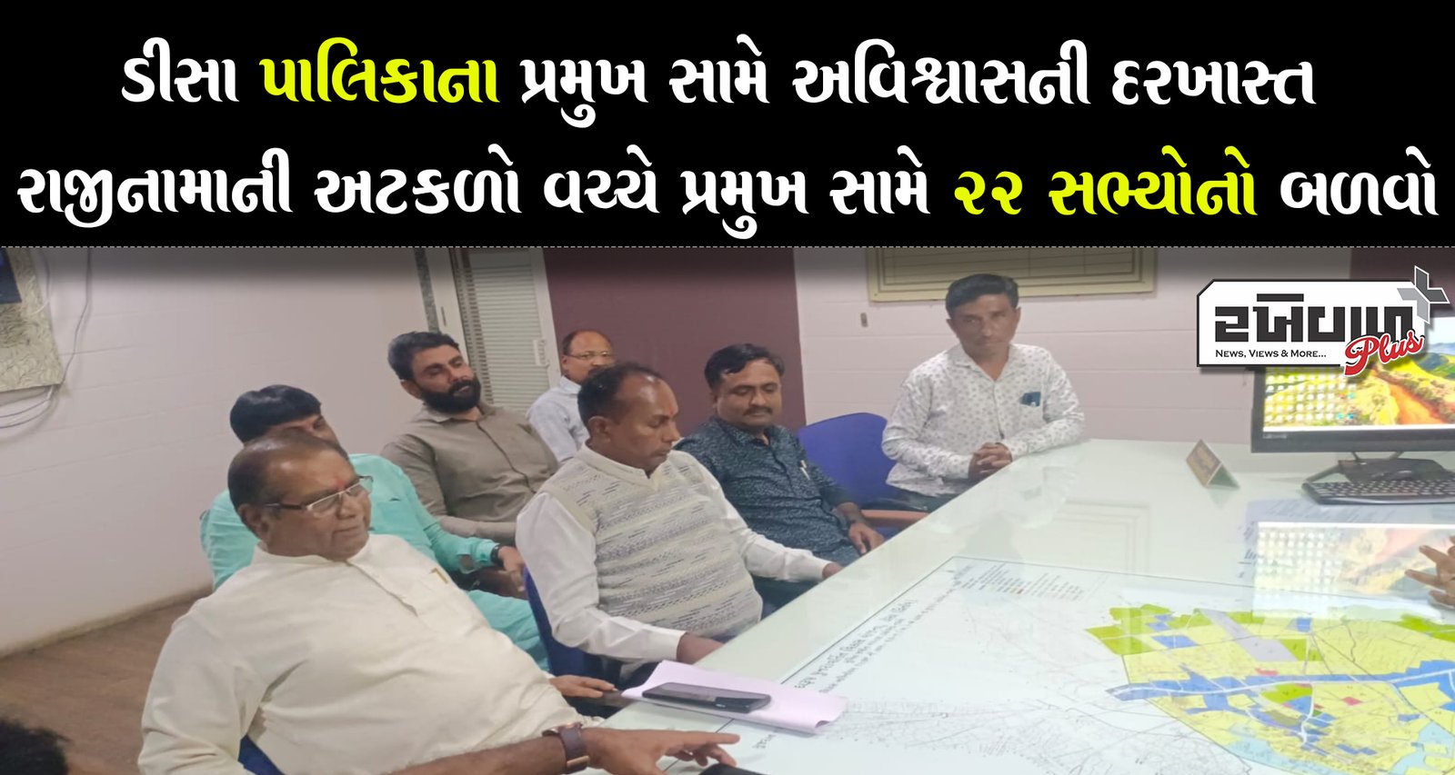 ડીસા પાલિકાના પ્રમુખ સામે અવિશ્વાસની દરખાસ્ત રાજીનામાની અટકળો વચ્ચે પ્રમુખ સામે 22 સભ્યોનો બળવો