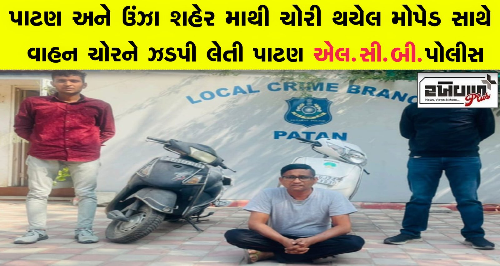 પાટણ અને ઉંઝા શહેર માથી ચોરી થયેલ મોપેડ સાથે વાહન ચોરને ઝડપી લેતી પાટણ એલ.સી.બી. પોલીસ