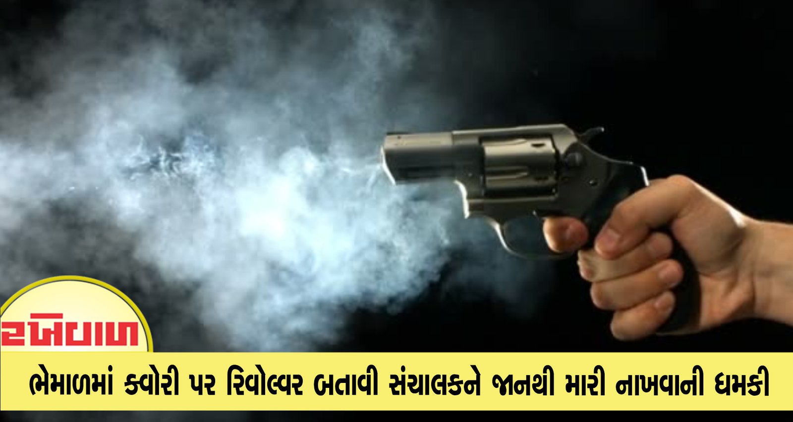 ભેમાળમાં ક્વોરી પર રિવોલ્વર બતાવી સંચાલકને જાનથી મારી નાખવાની ધમકી