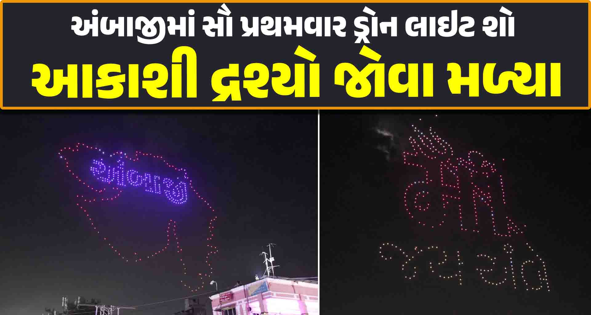 અંબાજીમાં સૌ પ્રથમવાર ૪૦૦ ડ્રોન થકી ભવ્ય ડ્રોન લાઇટ શો યોજાયો; આકાશી દ્રશ્યો જોવા મળ્યા