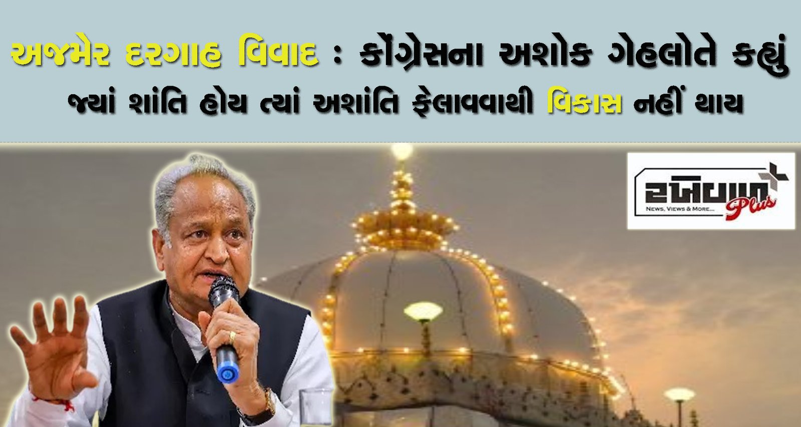 અજમેર દરગાહ વિવાદ: કોંગ્રેસના અશોક ગેહલોતે કહ્યું જ્યાં શાંતિ હોય ત્યાં અશાંતિ ફેલાવવાથી વિકાસ નહીં થાય