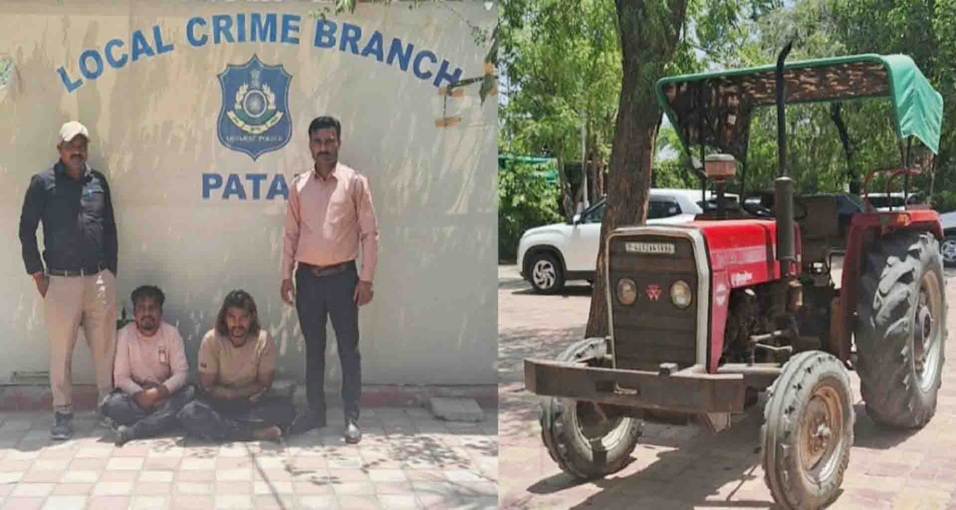 પાટણ એલસીબી પોલીસે ચોરાયેલ ટ્રેકટર સાથે બે આરોપીઓને ઝડપી ગુનાનો ભેદ ઉકેલ્યો