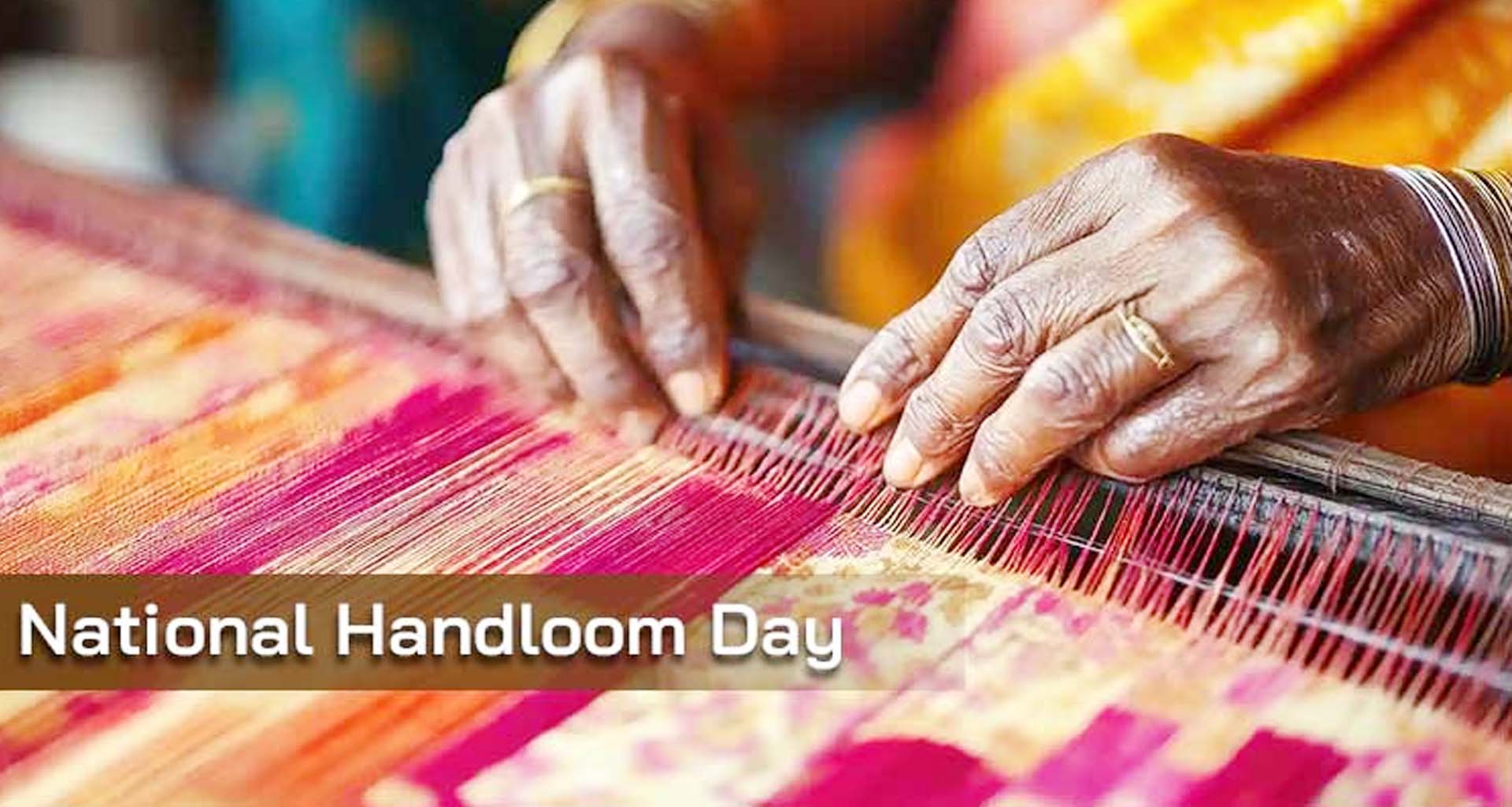 રાષ્ટ્રીય હાથશાળ દિવસ : ભારતીય વણાટ કલાનું ગૌરવ, 35 લાખ પરિવારોની આત્મનિર્ભરતા