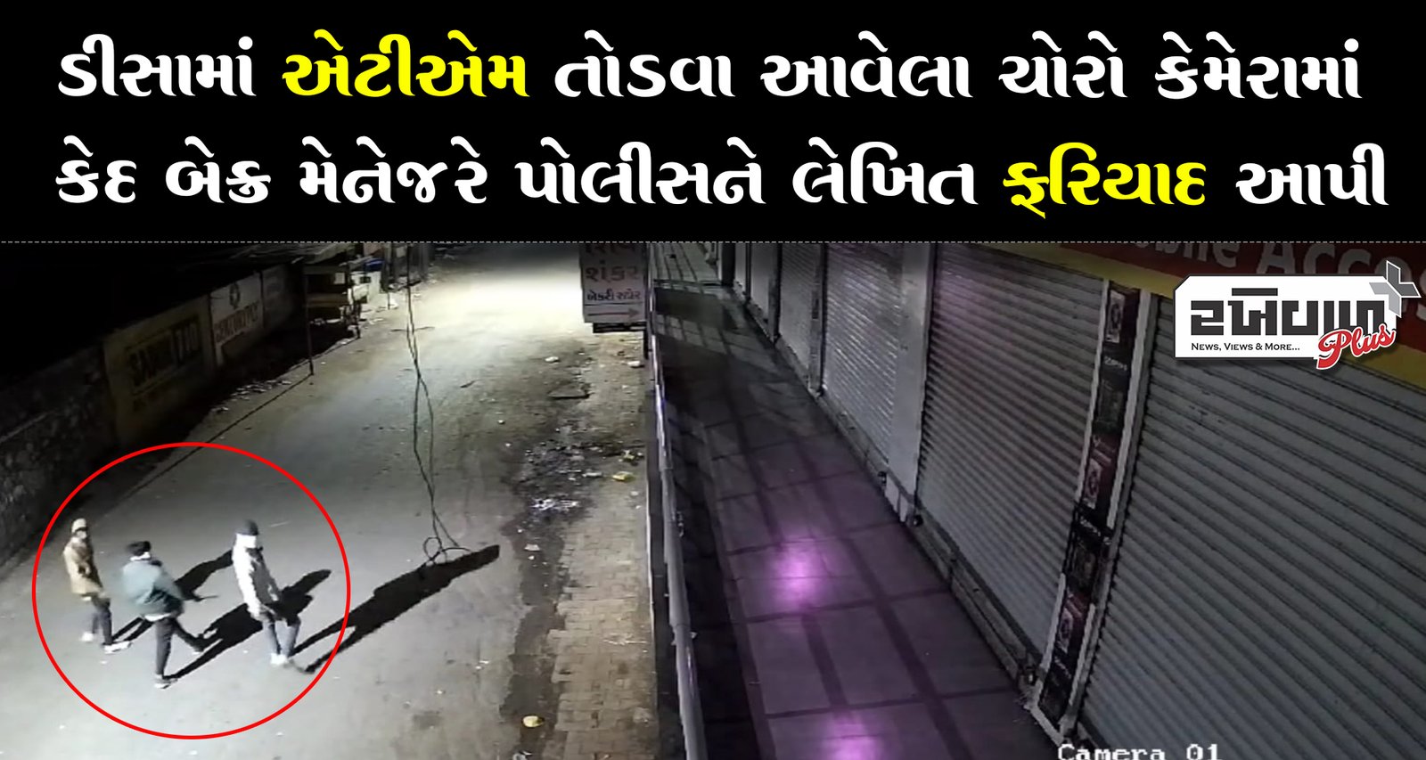 ડીસામાં એટીએમ તોડવા આવેલા ચોરો કેમેરામાં કેદ બેન્ક મેનેજરે પોલીસને લેખિત ફરિયાદ આપી