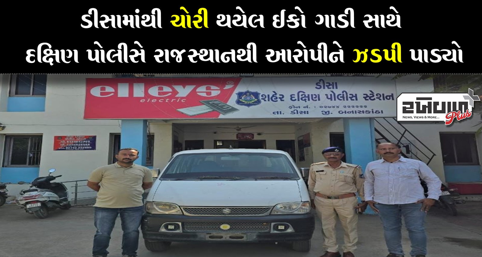 ડીસામાંથી ચોરી થયેલ ઇકો ગાડી સાથે દક્ષિણ પોલીસે રાજસ્થાનથી આરોપીને ઝડપી પાડ્યો