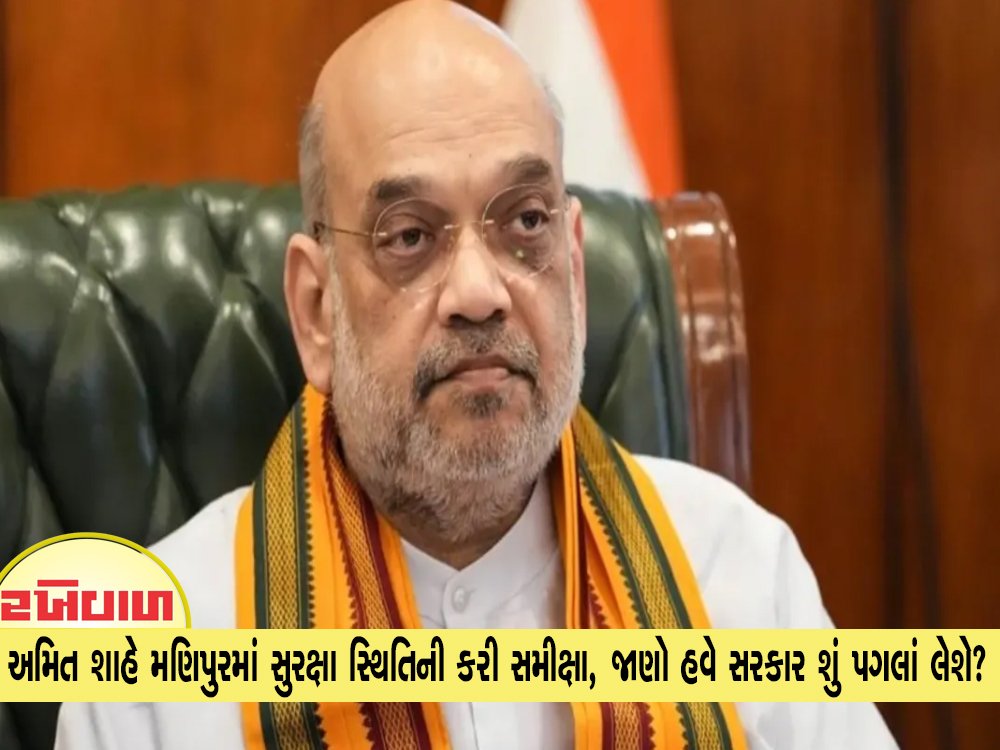અમિત શાહે મણિપુરમાં સુરક્ષા સ્થિતિની કરી સમીક્ષા, જાણો હવે સરકાર શું પગલાં લેશે?